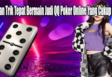 Tips dan Trik Tepat Bermain Judi QQ Poker Online Yang Cukup Benar